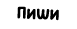 Пиши