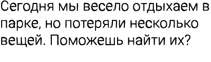Cегодня мы весело отдыхаем в парке, но потеряли несколько вещей. Поможешь найти их?