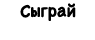 Сыграй